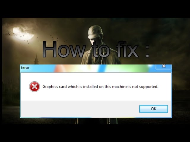 Err_Card_not_supported. Unsupported GPU. Your Graphics Card is not. There is a problem with your Graphics Card.