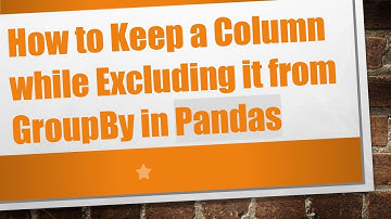 How to Keep a Column while Excluding it from GroupBy in Pandas