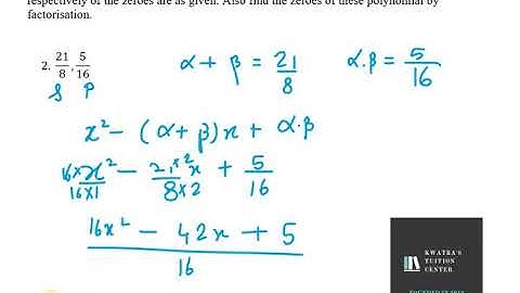 For each of the following, find a quadratic polynomial whose sum and product respectively 21/8,5/16