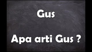 Apa arti kata Gus ?
