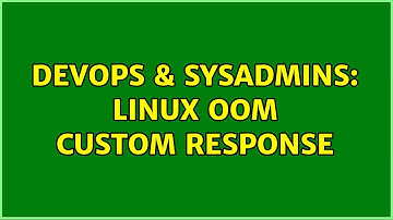 DevOps & SysAdmins: LInux OOM custom response (4 Solutions!!)
