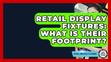 Retail Display Fixtures: What Is Their Footprint? - Retail Employee Playbook
