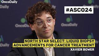 Xavier Bower on North Star Select: Liquid Biopsy Advancements for Cancer Treatment | OncoDaily