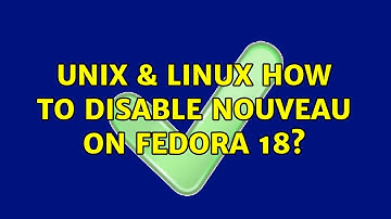Unix & Linux: How to disable Nouveau on Fedora 18? (5 Solutions!!)