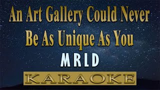 An Art Gallery Could Never Be As Unique As You - MRLD (KARAOKE VERSION)