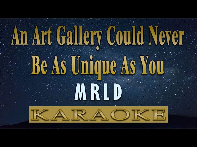 An Art Gallery Could Never Be As Unique As You - MRLD (KARAOKE VERSION) class=