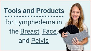 Tools and Products for Lymphedema in the Breast, Face, and Pelvis