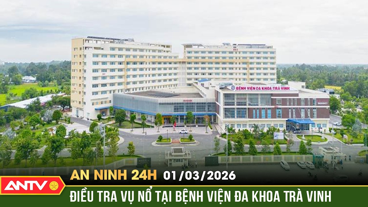 An ninh 24h ngày 1/3: Nổ bất ngờ tại Bệnh viện Đa khoa Trà Vinh khiến 1 người bị bỏng | ANTV