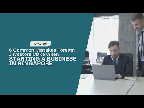 6 Common Mistakes Foreign Investors Make when Starting a Business in Singapore