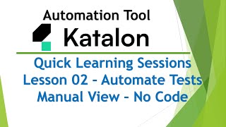 Katalon Quick Learning Sessions: Lesson 02 – Automate Tests Manual View – No Code