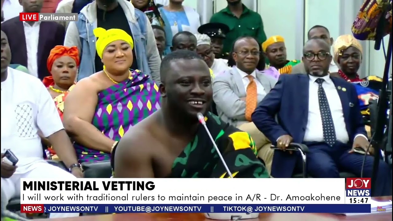 Ministerial Vetting: Parliament vets Dr. Frank Amoakohene; Ashanti Regional Minister-designate