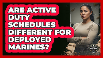 Are Active Duty Schedules Different For Deployed Marines?