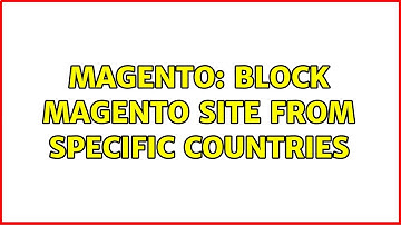 Magento: Block Magento Site from specific countries (2 Solutions!!)