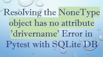 Resolving the NoneType object has no attribute 