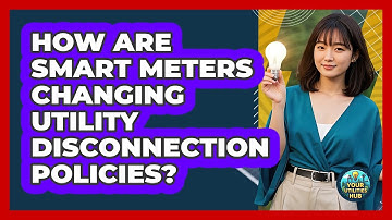 How Are Smart Meters Changing Utility Disconnection Policies? - Your Utilities Hub