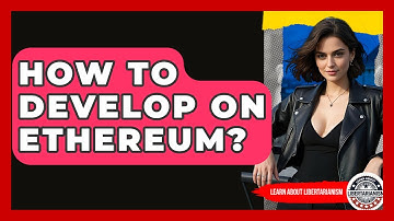 How To Develop On Ethereum? - Learn About Libertarianism
