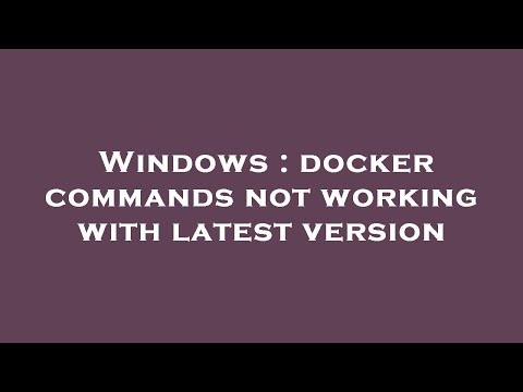 Windows : docker commands not working with latest version