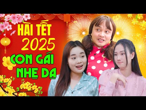 Cười Vỡ Bụng Với Hài Tết Hay Nhất 2025 | CON GÁI NHẸ DẠ | Phim Hài Xuân Nghĩa Mới Nhất 2025