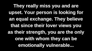 They really miss you and are upset. Your person is looking for an equal exchange. They believe...