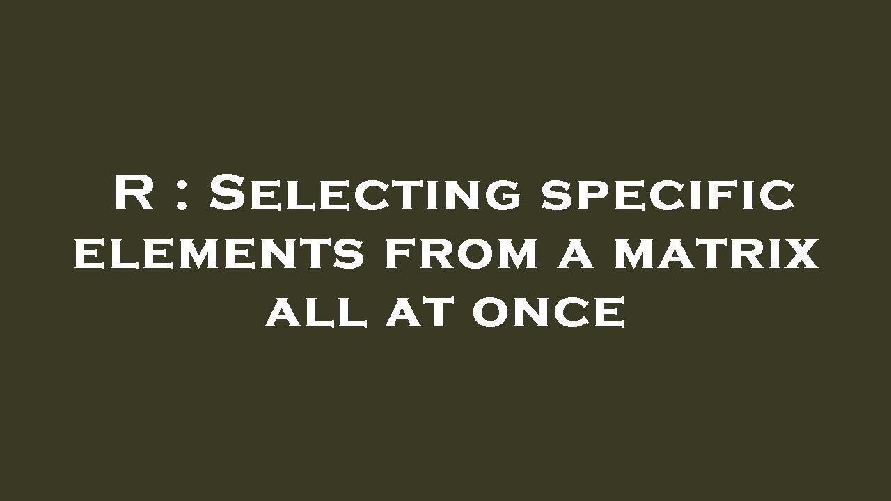R : Selecting specific elements from a matrix all at once - YouTube