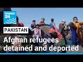 Afghan refugees detained and deported in Pakistan as deadline expires • FRANCE 24 English