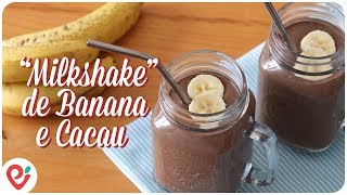 Milkshake de Banana e Cacau - fácil e delicioso