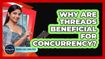 Why Are Threads Beneficial For Concurrency?