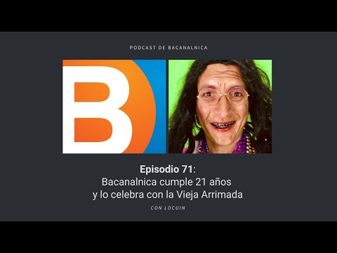 Podcast de Bacanalnica ep71: Bacanalnica cumple 21 años y lo celebra con la Vieja Arrimada