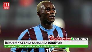 İBRAHİM YATTARA SAHALARA DÖNÜYOR