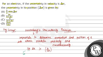 For an electron, if the uncertainty in velocity is \( \Delta v \), the uncertainty in its positi...