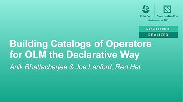 Building Catalogs of Operators for OLM the Declarative Way - Joe Lanford & Anik Bhattacharjee