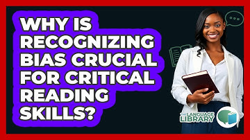 Why Is Recognizing Bias Crucial For Critical Reading Skills? - The Language Library