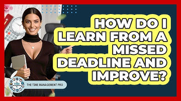 How Do I Learn From A Missed Deadline And Improve?