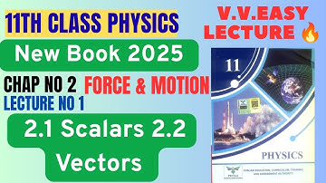11th Physics New Book 2025 | Chapter 2 Force & Motion | Topic 2.1 Scalars 2.2 Vectors | Lec # 1 
