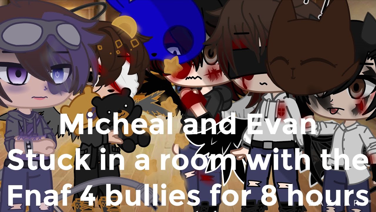 Micheal and Evan stuck in a room with the fnaf 4 bullies for 8 hours