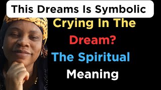 Dream Of Crying, The Symbolic Meaning Dream Of Crying, The Symbolic Meaning