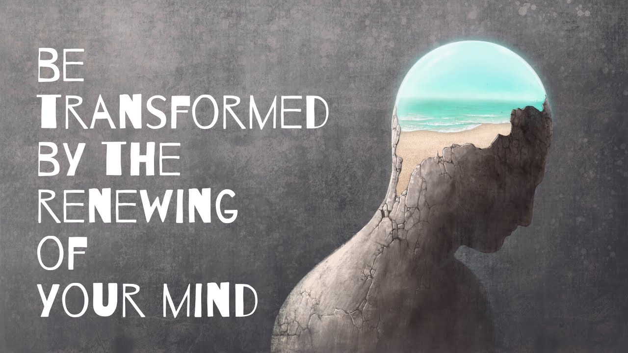 Transformed By The Renewing Of Your Mind