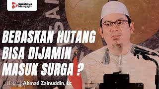 Membebaskan Hutang Orang Lain Dijamin Masuk Surga - Ustadz Ahmad Zainuddin, Lc