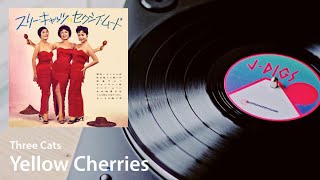 Yellow Cherries/黄色いさくらんぼ (Three Cats/スリー・キャッツ