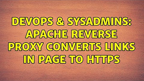 DevOps & SysAdmins: Apache reverse proxy converts links in page to https (2 Solutions!!)