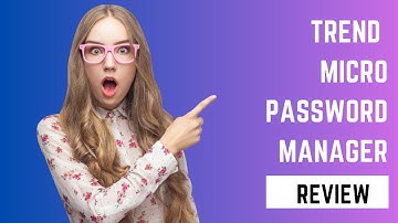 Trend Micro Password Manager: The Ultimate Password Management Solution? Our Review!