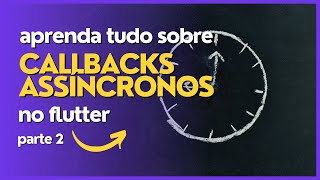 COMO UTILIZAR CALLBACKS ASSÍNCRONOS NO FLUTTER