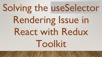 Solving the useSelector Rendering Issue in React with Redux Toolkit
