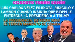 G.TOBÓN: L.C. VÉLEZ ES RIDÍCULO Y LAMBÓN CUANDO INSINÚA QUE BIDEN LE ENTREGUE LA PRESIDENCIA A TRUMP