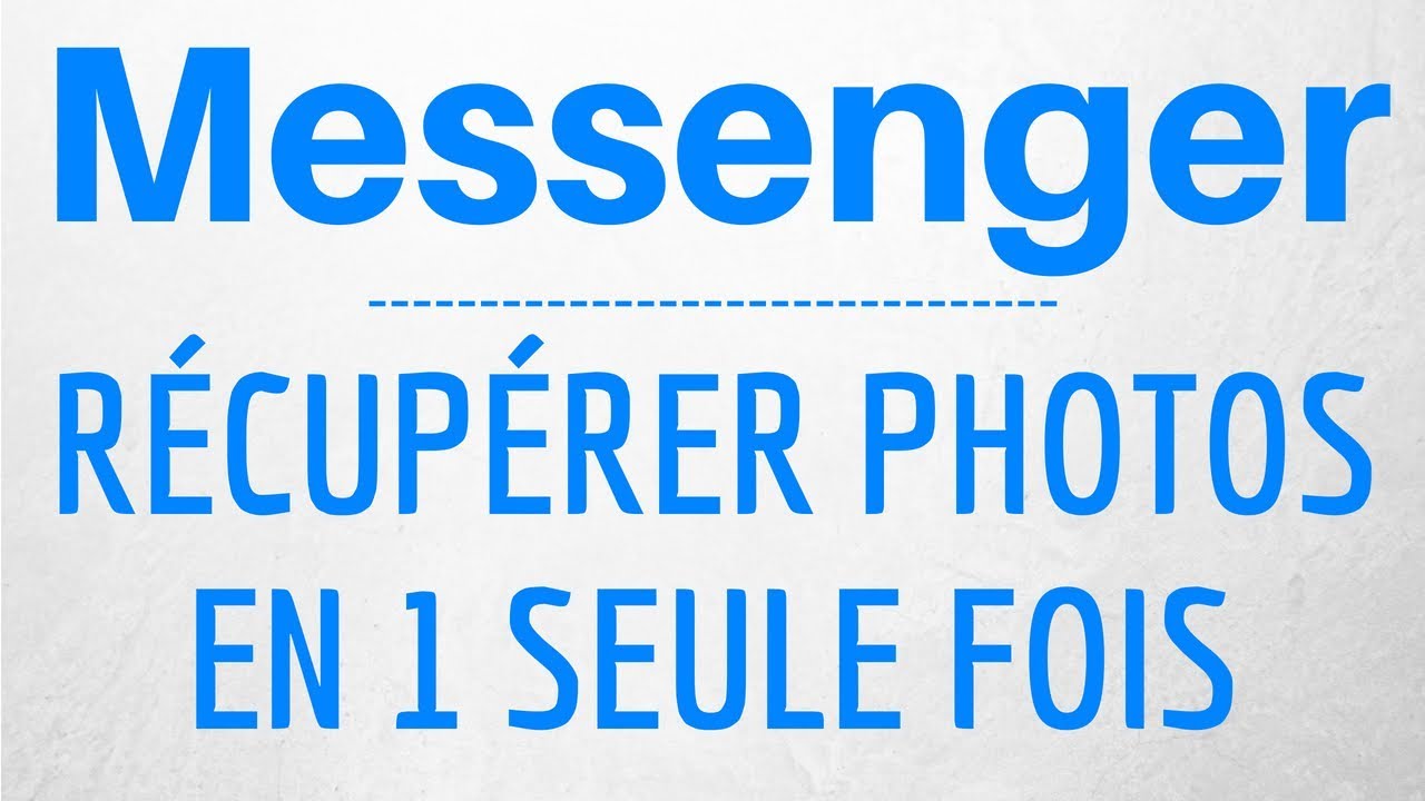 RECUPERER PHOTOS Messenger en 1 fois, télécharger toutes les photos