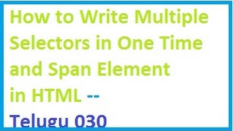 How to Write Multiple Selectors in One Time and Span Element  in HTML  - Telugu 30-vlr training
