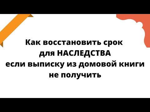 Как восстановить срок для наследства если выписку из домовой книги не получить