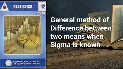 Difference between two means when sigma known general method ch 13 lec 23