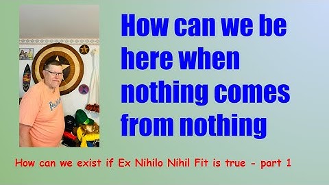 How can we exist if Ex Nihilo Nihil Fit is True - part 1