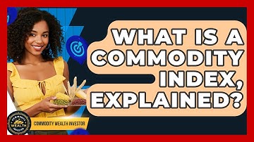 What Is A Commodity Index, Explained? - Commodity Wealth Investor